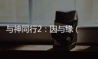 与神同行2	：因与缘 (2018)高清mp4迅雷下载